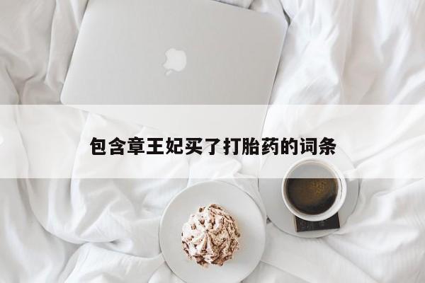 推荐个卖打胎药的联系方式，包含章王妃买了打胎药的词条
